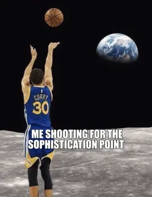 ME SHOOTING FOR THE SOPHISTICATION POINT meme