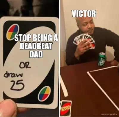 STOP BEING A DEADBEAT DAD - VICTOR meme