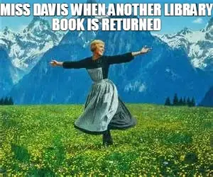 MISS DAVIS WHEN ANOTHER LIBRARY BOOK IS RETURNED meme