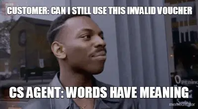 CUSTOMER: CAN I STILL USE THIS INVALID VOUCHER - CS AGENT: WORDS HAVE MEANING meme