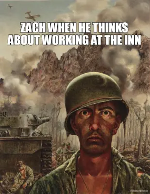 ZACH WHEN HE THINKS ABOUT WORKING AT THE INN meme