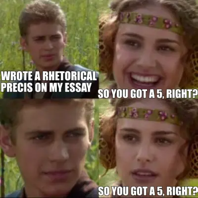 I WROTE A RHETORICAL PRECIS ON MY ESSAY - SO YOU GOT A 5, RIGHT? - SO YOU GOT A 5, RIGHT? meme