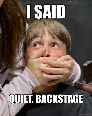 I SAID - QUIET. BACKSTAGE meme