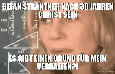 BEFAN STRANTNER NACH 30 JAHREN CHRIST SEIN - ES GIBT EINEN GRUND FÜR MEIN VERHALTEN?! meme