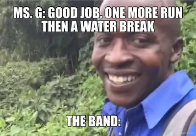 THE BAND: - MS. G: GOOD JOB, ONE MORE RUN THEN A WATER BREAK Meme ...