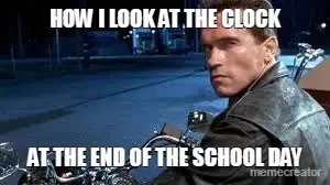 HOW I LOOK AT THE CLOCK - AT THE END OF THE SCHOOL DAY meme