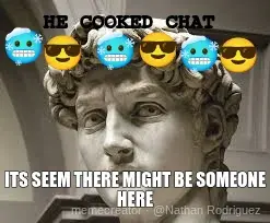 HE COOKED CHAT  - ITS SEEM THERE MIGHT BE SOMEONE HERE meme