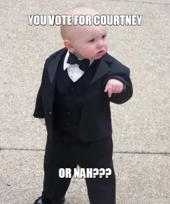 YOU VOTE FOR COURTNEY - OR NAH??? meme