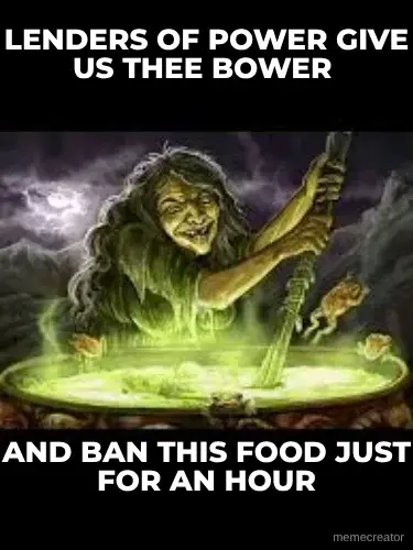 LENDERS OF POWER GIVE US THEE BOWER  - AND BAN THIS FOOD JUST FOR AN HOUR meme
