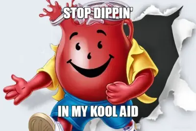 STOP DIPPIN' - IN MY KOOL AID meme