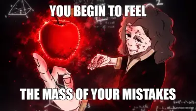 YOU BEGIN TO FEEL - THE MASS OF YOUR MISTAKES meme