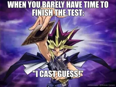WHEN YOU BARELY HAVE TIME TO FINISH THE TEST: - "I CAST GUESS!'' meme