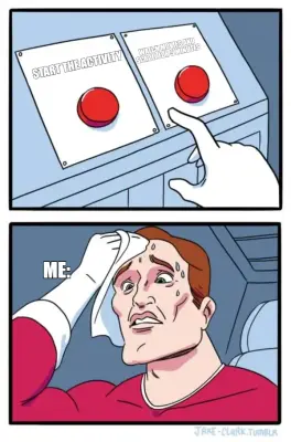ME: — START THE ACTIVITY — WATCH MOVIES AND SCROLL FOR 5 MINUTES meme