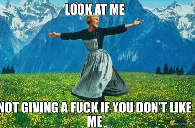 LOOK AT ME - NOT GIVING A FUCK IF YOU DON’T LIKE ME meme