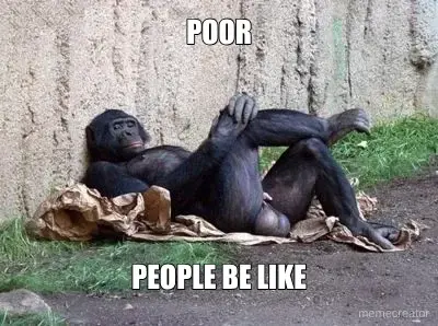 POOR - PEOPLE BE LIKE meme
