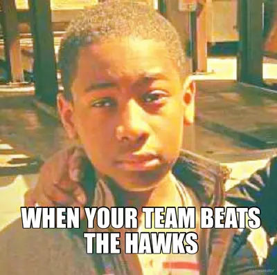 WHEN YOUR TEAM BEATS THE HAWKS meme