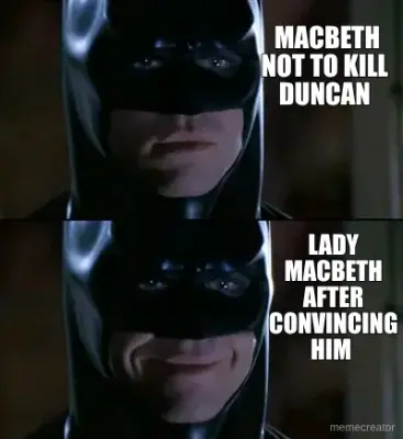 MACBETH NOT TO KILL DUNCAN - LADY MACBETH AFTER CONVINCING HIM meme