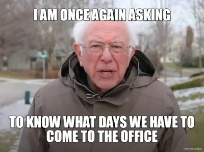 I AM ONCE AGAIN ASKING - TO KNOW WHAT DAYS WE HAVE TO COME TO THE OFFICE meme