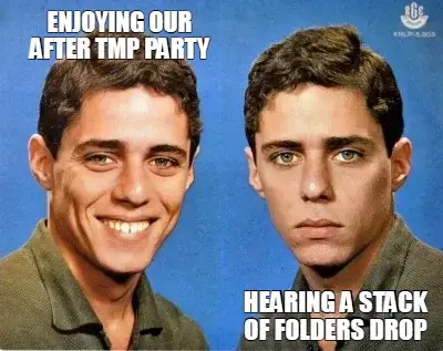 ENJOYING OUR AFTER TMP PARTY - HEARING A STACK OF F0LDERS DROP meme