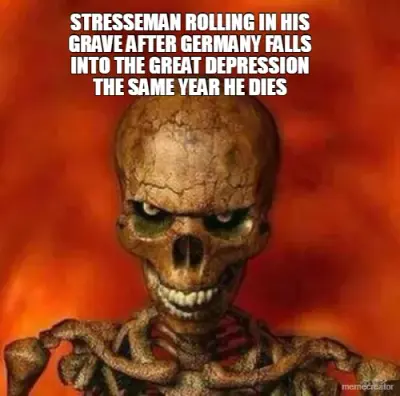 STRESSEMAN ROLLING IN HIS GRAVE AFTER GERMANY FALLS INTO THE GREAT DEPRESSION THE SAME YEAR HE DIES meme