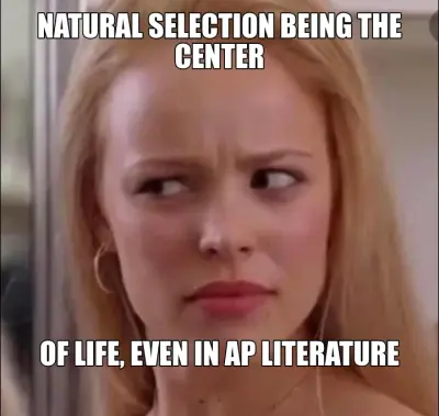 NATURAL SELECTION BEING THE CENTER - OF LIFE, EVEN IN AP LITERATURE meme