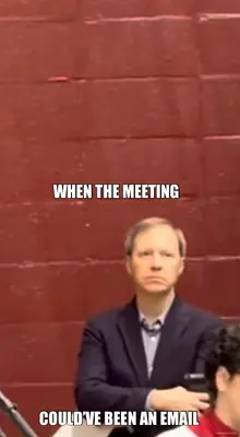 WHEN THE MEETING  - COULD’VE BEEN AN EMAIL