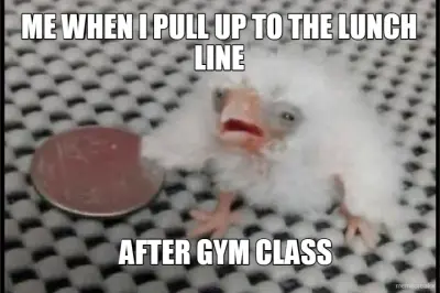 Me when I pull up to the lunch line meme