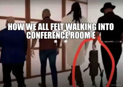 HOW WE ALL FELT WALKING INTO CONFERENCE ROOM E Meme Generator: Make a ...