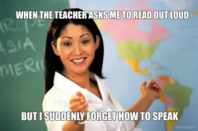 WHEN THE TEACHER ASKS ME TO READ OUT LOUD - BUT I SUDDENLY FORGET HOW TO SPEAK meme