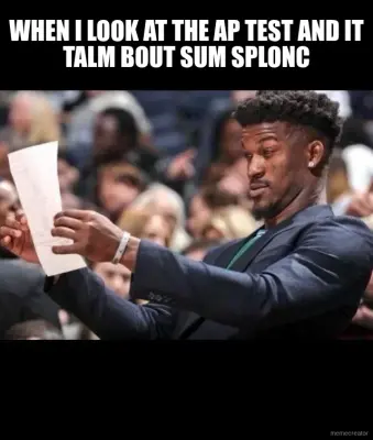 WHEN I LOOK AT THE AP TEST AND IT TALM BOUT SUM SPLONC meme