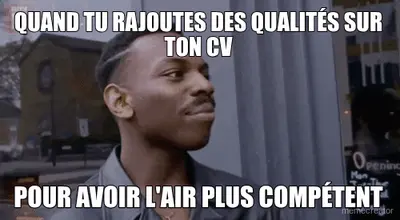 QUAND TU RAJOUTES DES QUALITÉS SUR TON CV - POUR AVOIR L'AIR PLUS COMPÉTENT meme