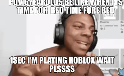 POV 6YEAROLDS BE LIKE WHEN ITS TIME FOR  BED TIME FORE BED - 1SEC I'M PLAYING ROBLOX WAIT PLSSSS meme