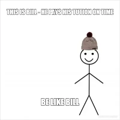 THIS IS BILL - HE PAYS HIS TUTION ON TIME - BE LIKE BILL meme