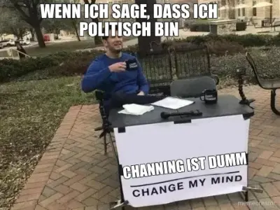 WENN ICH SAGE, DASS ICH POLITISCH BIN - CHANNING IST DUMM meme