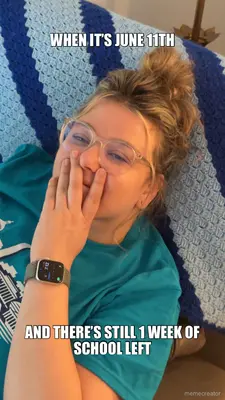 WHEN IT’S JUNE 11TH - AND THERE’S STILL 1 WEEK OF SCHOOL LEFT meme