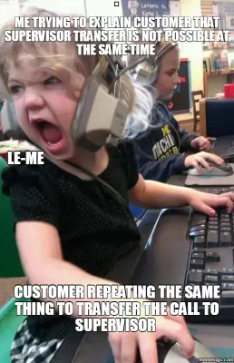 ME TRYING TO EXPLAIN CUSTOMER THAT SUPERVISOR TRANSFER IS NOT POSSIBLE AT THE SAME TIME  | CUSTOMER meme
