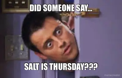 DID SOMEONE SAY… - SALT IS THURSDAY??? meme