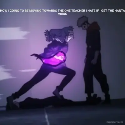 HOW I GOING TO BE MOVING TOWARDS THE ONE TEACHER I HATE IF I GET THE HANTA VIRUS meme