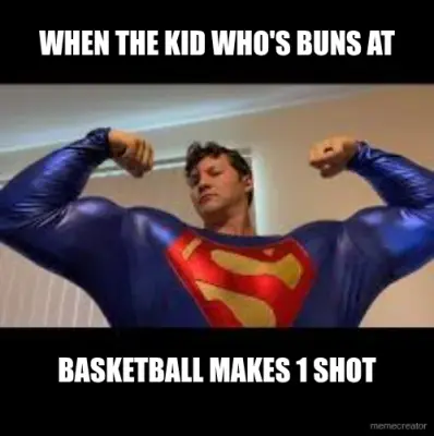 WHEN THE KID WHO'S BUNS AT - BASKETBALL MAKES 1 SHOT