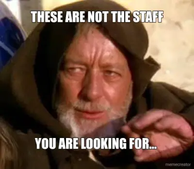 THESE ARE NOT THE STAFF - YOU ARE LOOKING FOR... meme