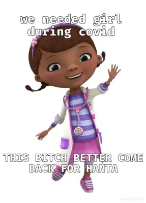 we needed girl during covid - THIS BITCH BETTER COME BACK FOR HANTA meme