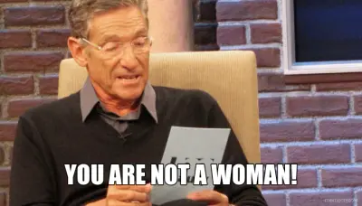 YOU ARE NOT A WOMAN! meme