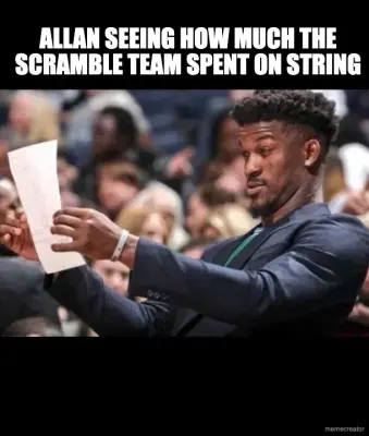 ALLAN SEEING HOW MUCH THE SCRAMBLE TEAM SPENT ON STRING meme