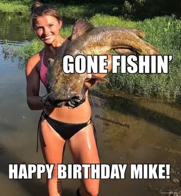 GONE FISHIN’ - HAPPY BIRTHDAY MIKE! meme