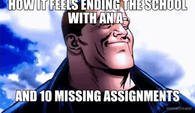 HOW IT FEELS ENDING THE SCHOOL WITH AN A- - AND 10 MISSING ASSIGNMENTS meme