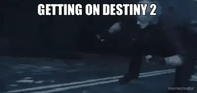 GETTING ON DESTINY 2 meme