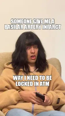 SOMEONE GIVE ME A BASILAR ARTERY INFARCT - WAY I NEED TO BE LOCKED IN ATM meme