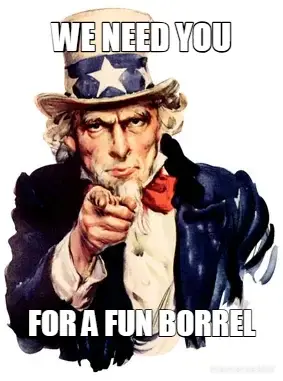 WE NEED YOU - FOR A FUN BORREL meme