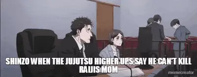 SHINZO WHEN THE JUJUTSU HIGHER UPS SAY HE CAN'T KILL RAIJIS MOM meme