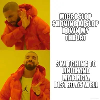 MICROSLOP SHOVING AI SLOP DOWN MY THROAT - SWITCHING TO LINUX AND MAKING A DISTRO AS WELL